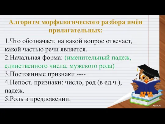 Алгоритм морфологического разбора имён прилагательных: 1.Что обозначает, на какой вопрос отвечает, какой