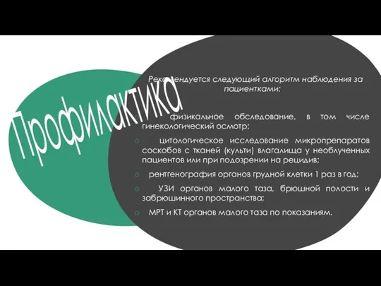 Профилактика Рекомендуется следующий алгоритм наблюдения за пациентками: физикальное обследование, в том числе