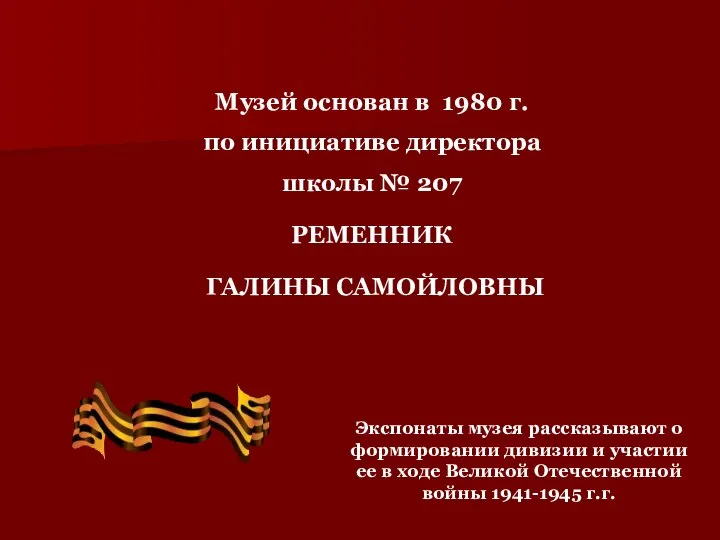 Музей основан в 1980 г. по инициативе директора школы № 207 РЕМЕННИК