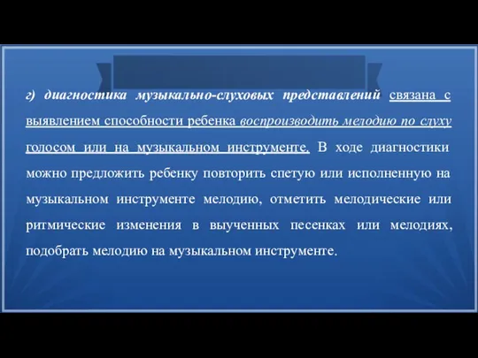 г) диагностика музыкально-слуховых представлений связана с выявлением способности ребенка воспроизводить мелодию по