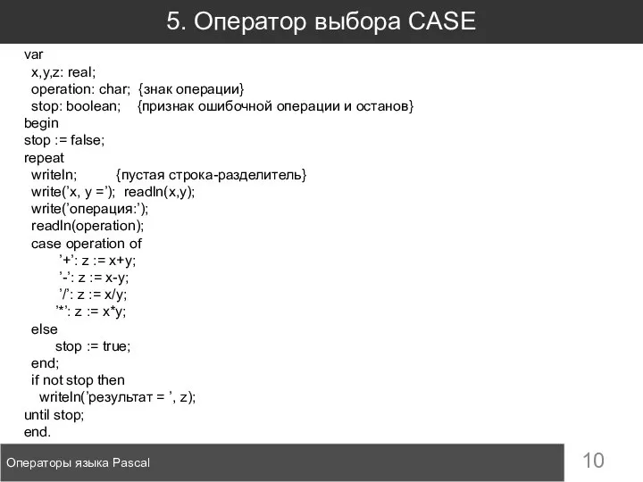 5. Оператор выбора CASE Операторы языка Pascal var x,y,z: real; operation: char;