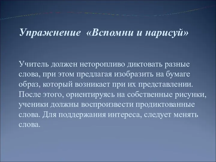 Упражнение «Вспомни и нарисуй» Учитель должен неторопливо диктовать разные слова, при этом