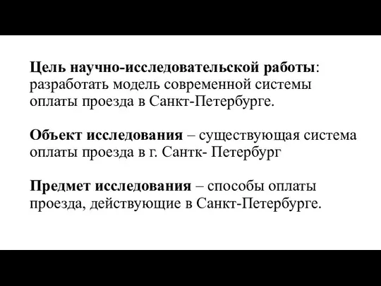 Цель научно-исследовательской работы: разработать модель современной системы оплаты проезда в Санкт-Петербурге. Объект