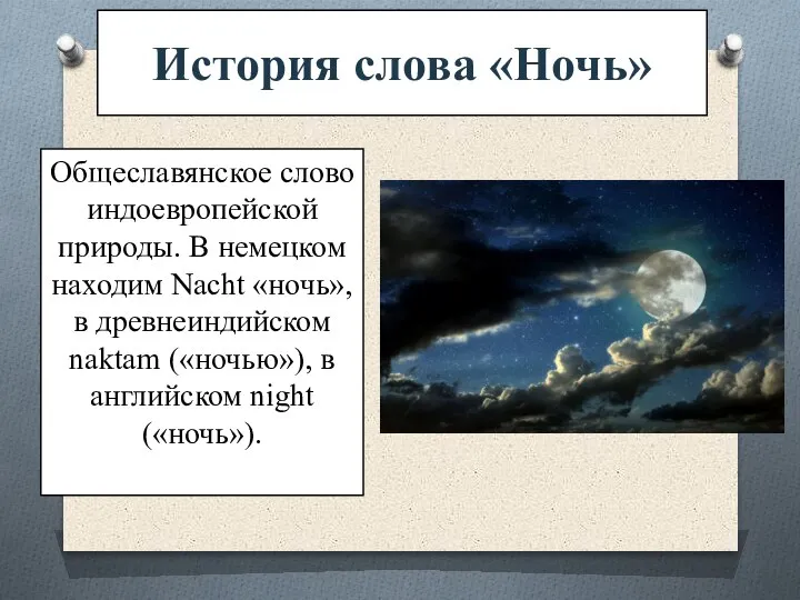 История слова «Ночь» Общеславянское слово индоевропейской природы. В немецком находим Nacht «ночь»,