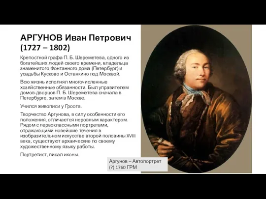 АРГУНОВ Иван Петрович (1727 – 1802) Крепостной графа П. Б. Шереметева, одного