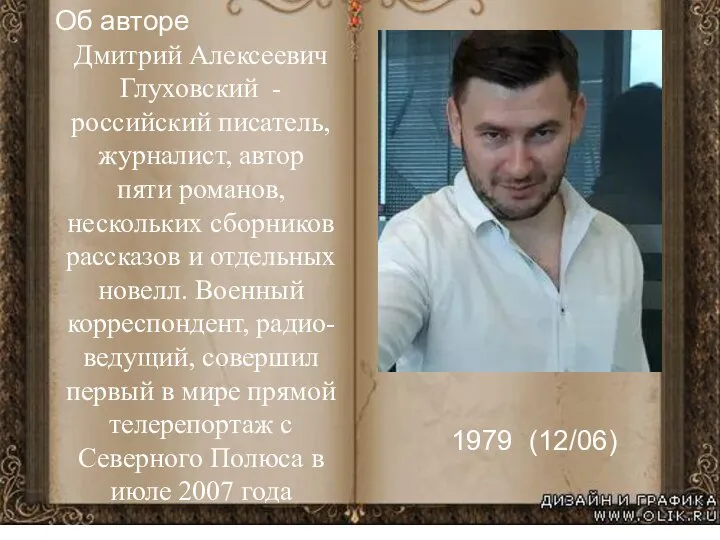 1979 (12/06) Об авторе Дмитрий Алексеевич Глуховский - российский писатель, журналист, автор