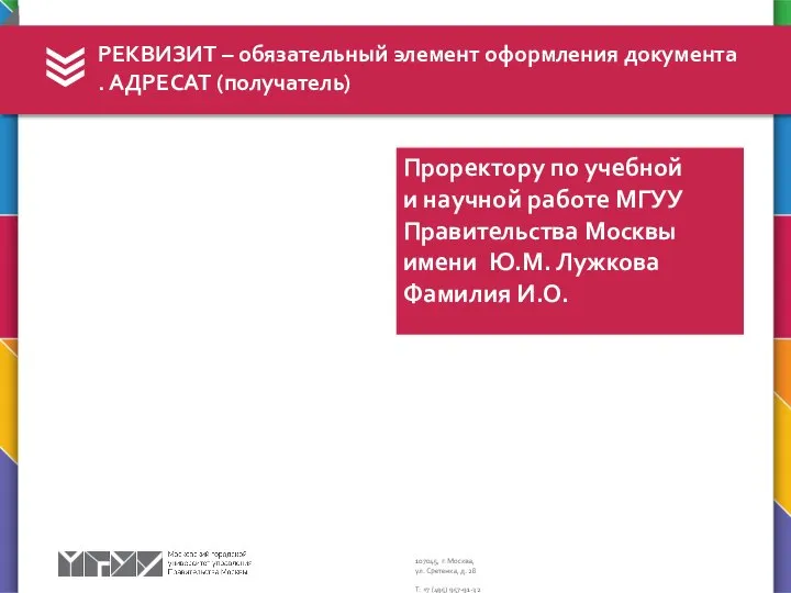 РЕКВИЗИТ – обязательный элемент оформления документа . АДРЕСАТ (получатель)