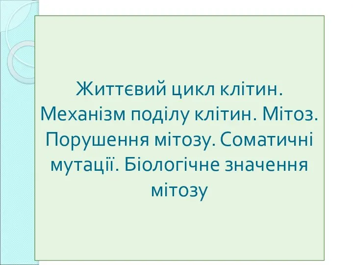 Життєвий цикл клітин. Механізм поділу клітин. Мітоз. Порушення мітозу. Соматичні мутації. Біологічне значення мітозу