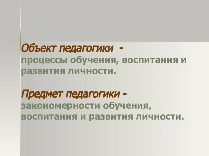 Объект педагогики - процессы обучения, воспитания и развития личности. Предмет педагогики -