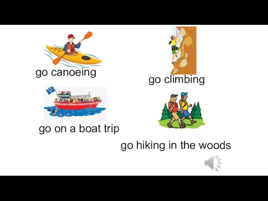 go canoeing go on a boat trip go climbing go hiking in the woods