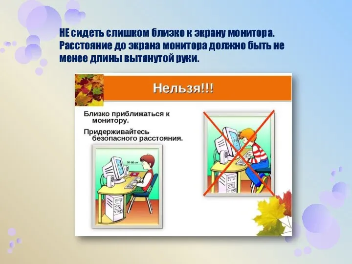 НЕ сидеть слишком близко к экрану монитора. Расстояние до экрана монитора должно