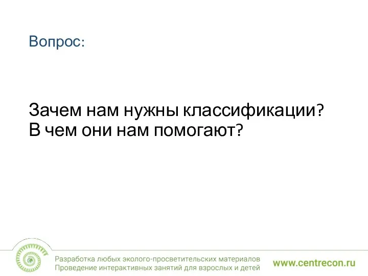 Вопрос: Зачем нам нужны классификации? В чем они нам помогают?