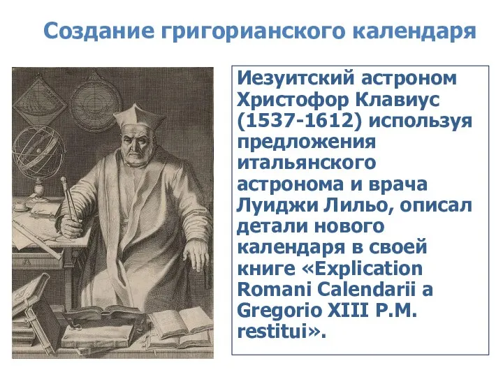 Создание григорианского календаря Иезуитский астроном Христофор Клавиус (1537-1612) используя предложения итальянского астронома