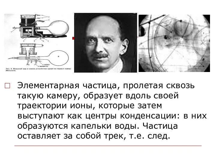 Элементарная частица, пролетая сквозь такую камеру, образует вдоль своей траектории ионы, которые