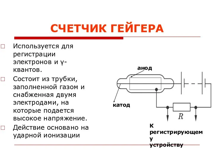 СЧЕТЧИК ГЕЙГЕРА Используется для регистрации электронов и γ-квантов. Состоит из трубки, заполненной