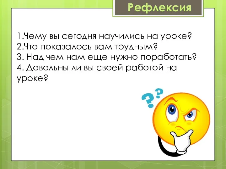 Рефлексия 1.Чему вы сегодня научились на уроке? 2.Что показалось вам трудным? 3.