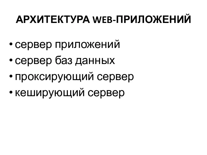 АРХИТЕКТУРА WEB-ПРИЛОЖЕНИЙ сервер приложений сервер баз данных проксирующий сервер кеширующий сервер