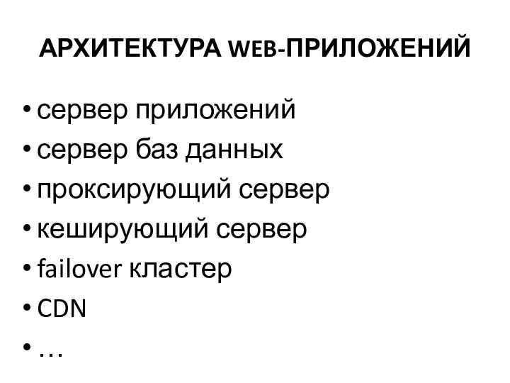 АРХИТЕКТУРА WEB-ПРИЛОЖЕНИЙ сервер приложений сервер баз данных проксирующий сервер кеширующий сервер failover кластер CDN …