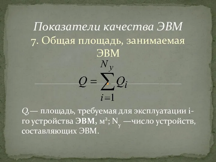 7. Общая площадь, занимаемая ЭВМ Показатели качества ЭВМ , , Q,— площадь,