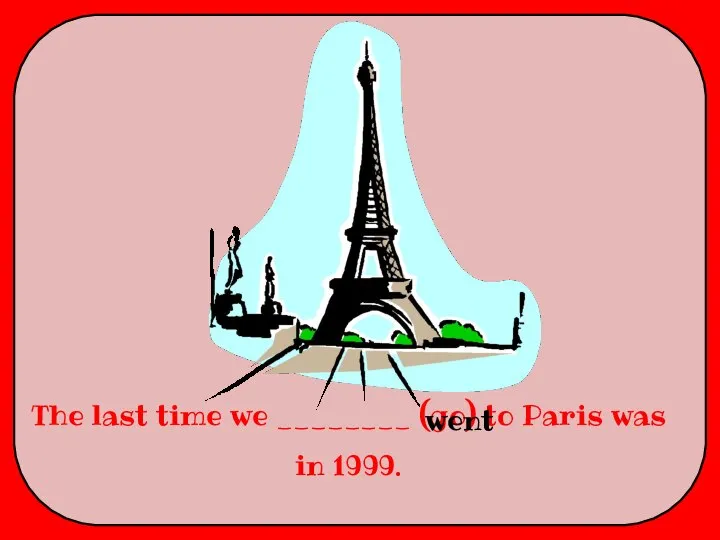 The last time we ________ (go) to Paris was in 1999. went