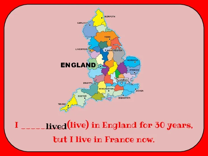 I _________ (live) in England for 30 years, but I live in France now. lived