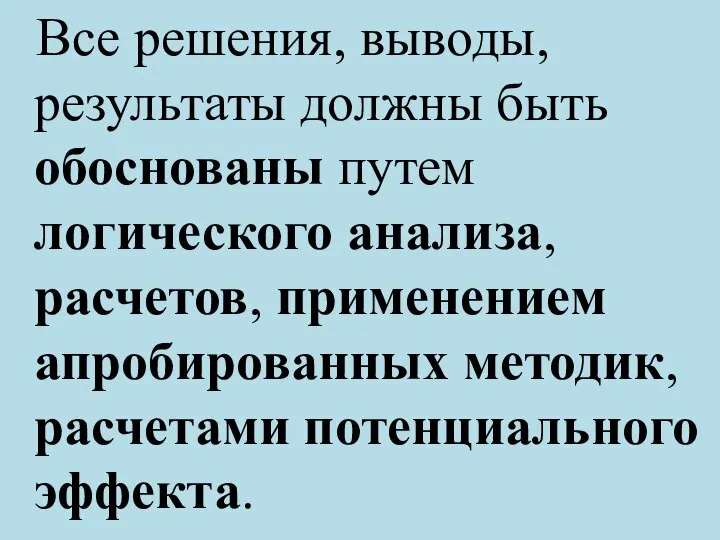 Все решения, выводы, результаты должны быть обоснованы путем логического анализа, расчетов, применением