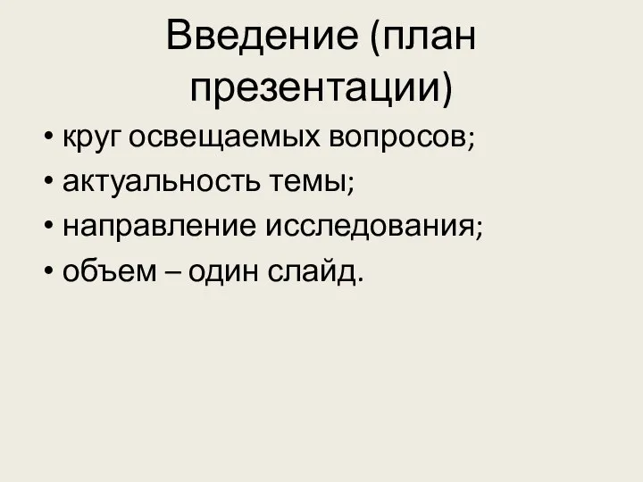 Введение (план презентации) круг освещаемых вопросов; актуальность темы; направление исследования; объем – один слайд.