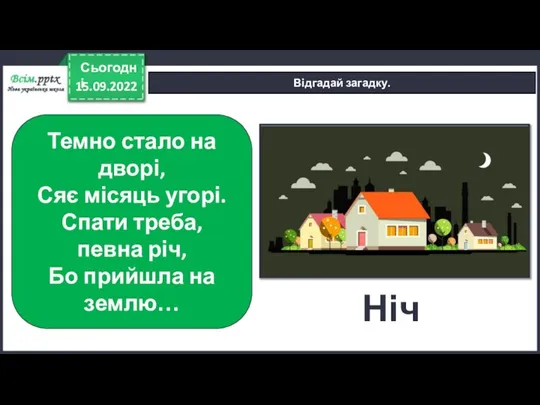 15.09.2022 Сьогодні Відгадай загадку. Темно стало на дворі, Сяє місяць угорі. Спати