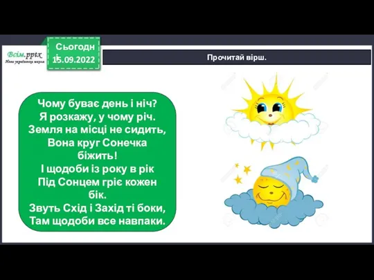 15.09.2022 Сьогодні Прочитай вірш. Чому буває день і ніч? Я розкажу, у