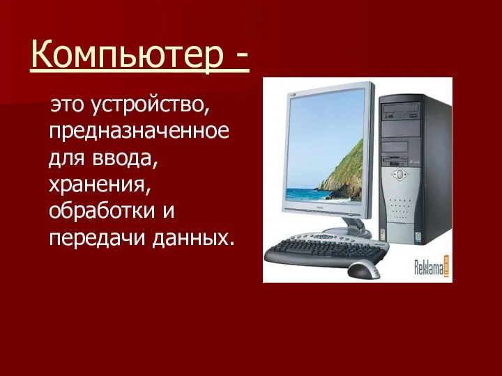 Компьютер - это устройство, предназначенное для ввода, хранения, обработки и передачи данных.