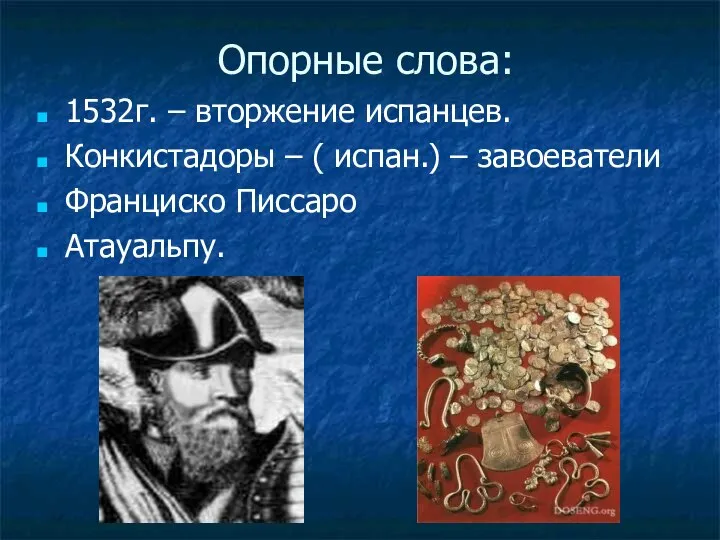 Опорные слова: 1532г. – вторжение испанцев. Конкистадоры – ( испан.) – завоеватели Франциско Писсаро Атауальпу.