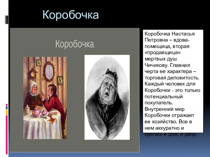 Коробочка Коробочка Настасья Петровна – вдова-помещица, вторая «продавщица» мертвых душ Чичикову. Главная