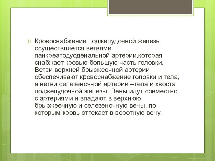 Кровоснабжение поджелудочной железы осуществляется ветвями панкреатодуоденальной артерии,которая снабжает кровью большую часть головки.Ветви