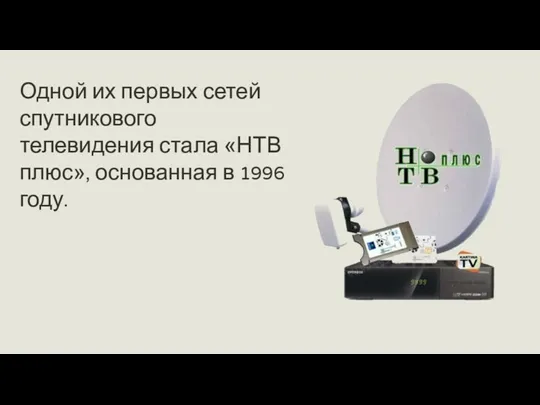 Одной их первых сетей спутникового телевидения стала «НТВ плюс», основанная в 1996 году.