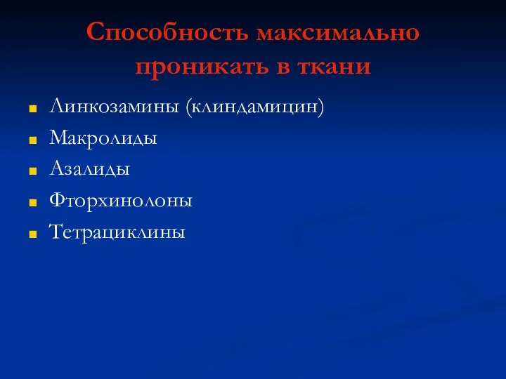 Способность максимально проникать в ткани Линкозамины (клиндамицин) Макролиды Азалиды Фторхинолоны Тетрациклины