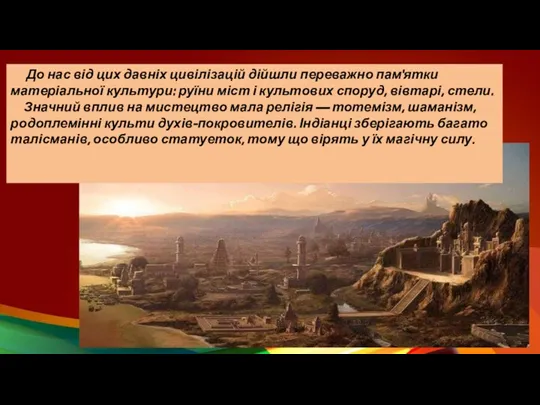 До нас від цих давніх цивілізацій дійшли переважно пам'ятки матеріальної культури: руїни