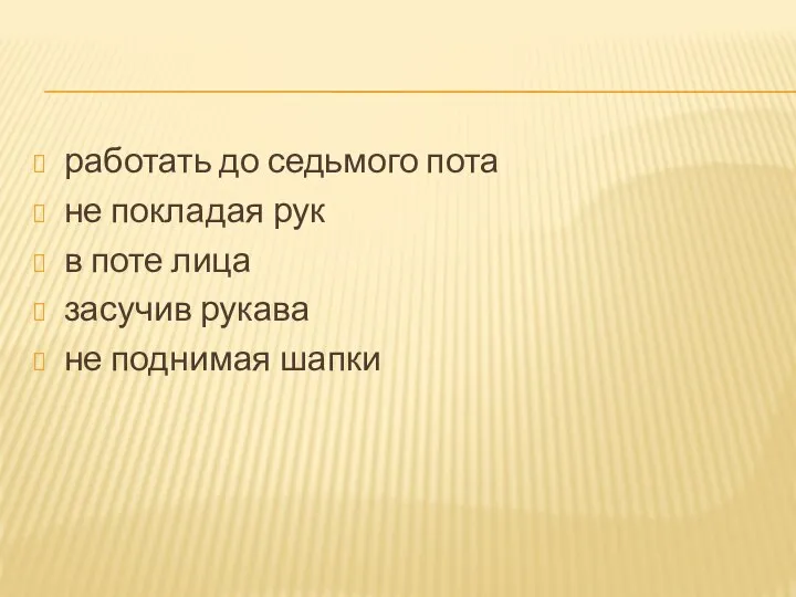 работать до седьмого пота не покладая рук в поте лица засучив рукава не поднимая шапки