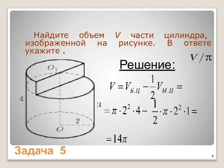 Задача 5 Найдите объем V части цилиндра, изображенной на рисунке. В ответе укажите . Решение: