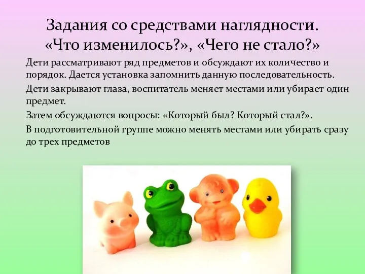 Задания со средствами наглядности. «Что изменилось?», «Чего не стало?» Дети рассматривают ряд