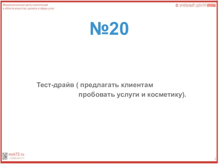 №20 Тест-драйв ( предлагать клиентам пробовать услуги и косметику).