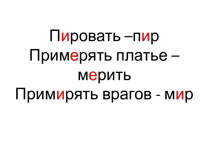 Пировать –пир Примерять платье – мерить Примирять врагов - мир