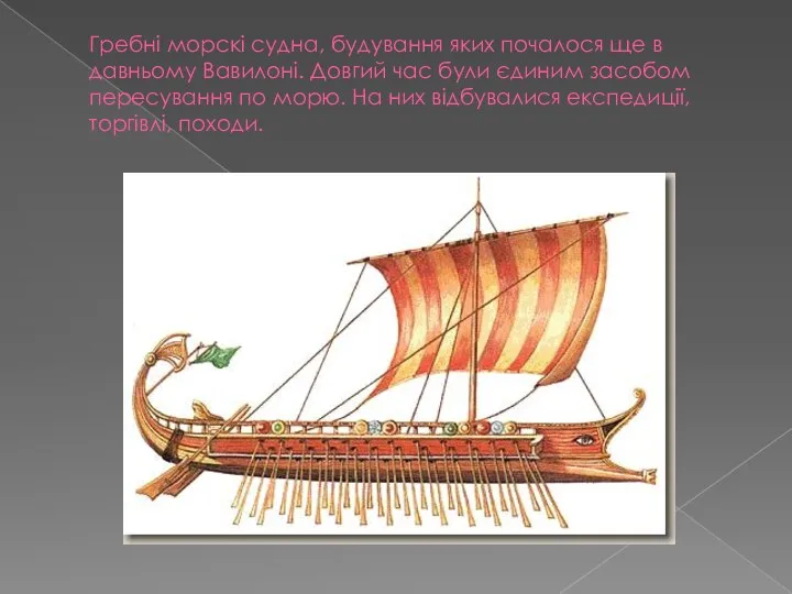 Гребні морскі судна, будування яких почалося ще в давньому Вавилоні. Довгий час