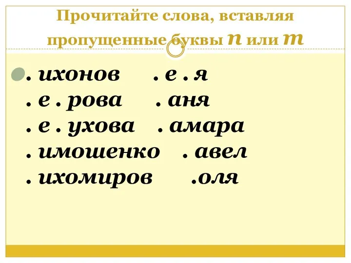 Прочитайте слова, вставляя пропущенные буквы п или т . ихонов . е