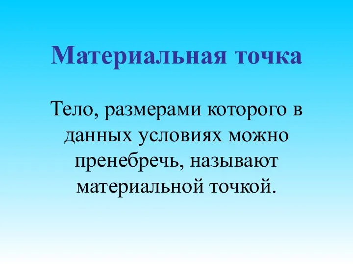 Материальная точка Тело, размерами которого в данных условиях можно пренебречь, называют материальной точкой.