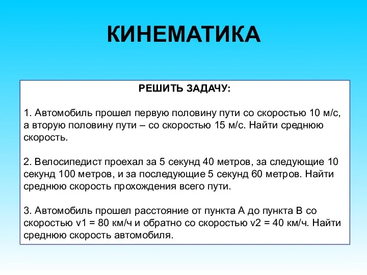 КИНЕМАТИКА РЕШИТЬ ЗАДАЧУ: 1. Автомобиль прошел первую половину пути со скоростью 10