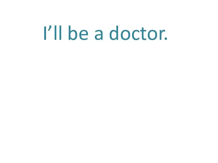 I’ll be a doctor.