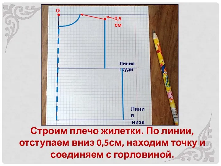 Строим плечо жилетки. По линии, отступаем вниз 0,5см, находим точку и соединяем