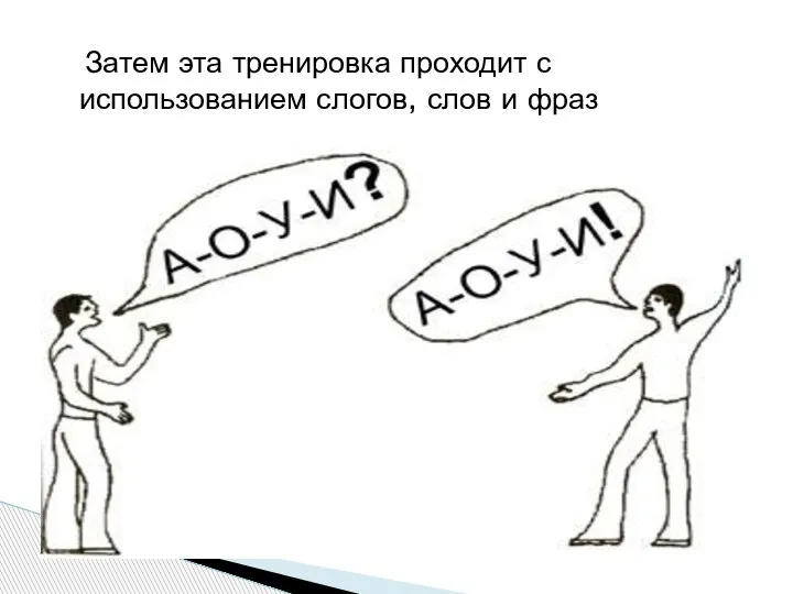 Затем эта тренировка проходит с использованием слогов, слов и фраз