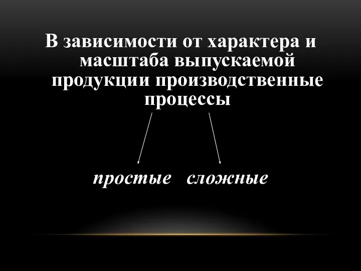 В зависимости от характера и масштаба выпускаемой продукции производственные процессы простые сложные