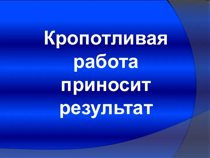 Кропотливая работа приносит результат